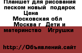 Планшет для рисования песком новый  подарок › Цена ­ 9 490 - Московская обл., Москва г. Дети и материнство » Игрушки   